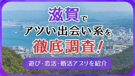 滋賀で使うべき出会い系アプリ5選！遊び・恋活・婚活目的別に。